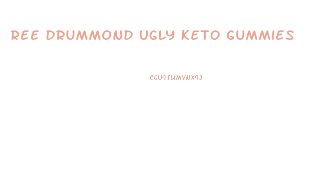 Ree Drummond Ugly Keto Gummies