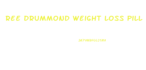 Ree Drummond Weight Loss Pill