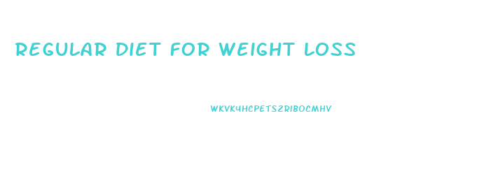 Regular Diet For Weight Loss
