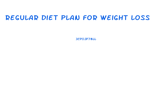 Regular Diet Plan For Weight Loss