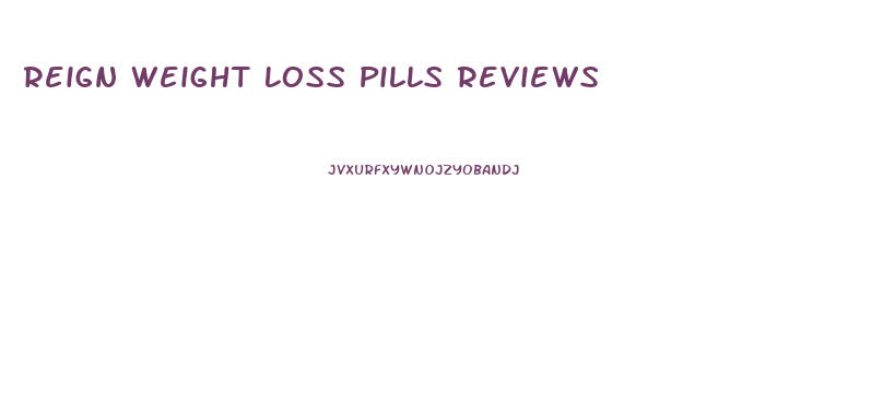 Reign Weight Loss Pills Reviews