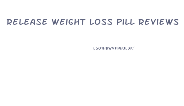 Release Weight Loss Pill Reviews