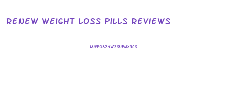 Renew Weight Loss Pills Reviews