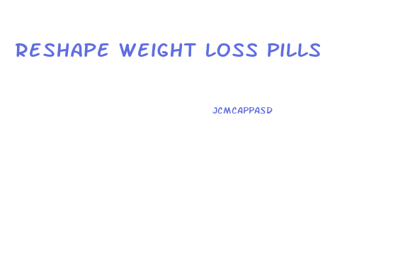 Reshape Weight Loss Pills