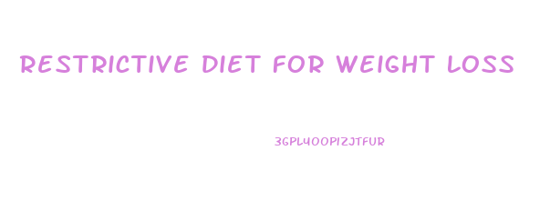 Restrictive Diet For Weight Loss