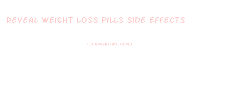 Reveal Weight Loss Pills Side Effects