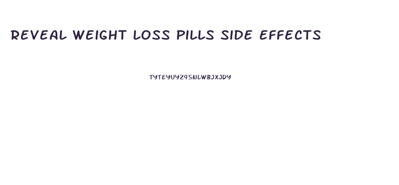 Reveal Weight Loss Pills Side Effects