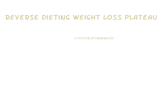 Reverse Dieting Weight Loss Plateau