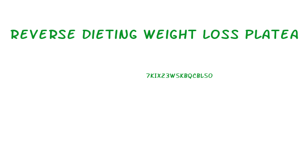 Reverse Dieting Weight Loss Plateau