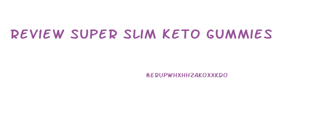 Review Super Slim Keto Gummies