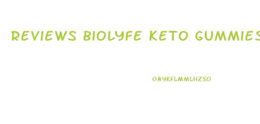 Reviews Biolyfe Keto Gummies