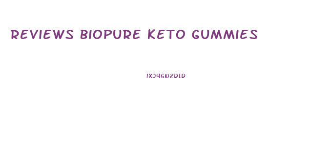 Reviews Biopure Keto Gummies