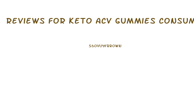 Reviews For Keto Acv Gummies Consumer Reports