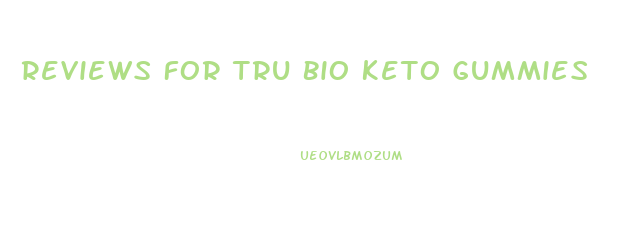 Reviews For Tru Bio Keto Gummies