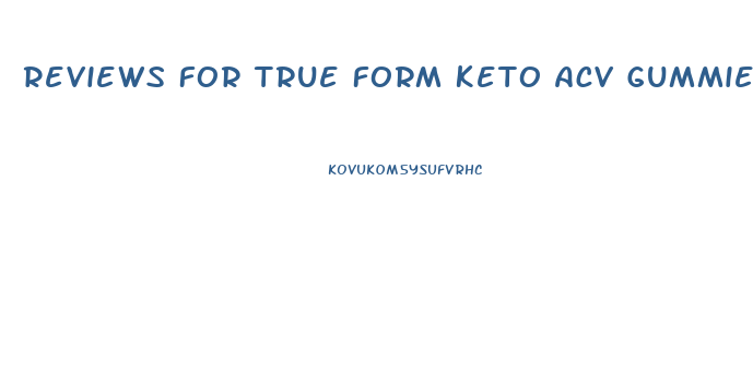 Reviews For True Form Keto Acv Gummies