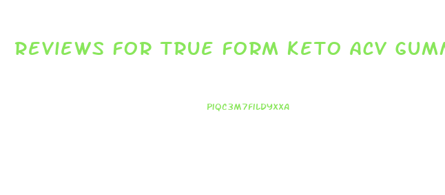 Reviews For True Form Keto Acv Gummies