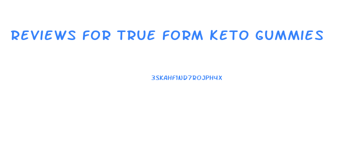 Reviews For True Form Keto Gummies