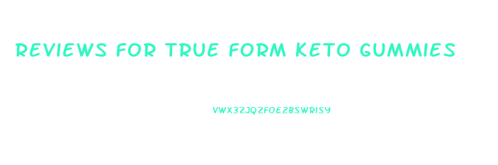 Reviews For True Form Keto Gummies
