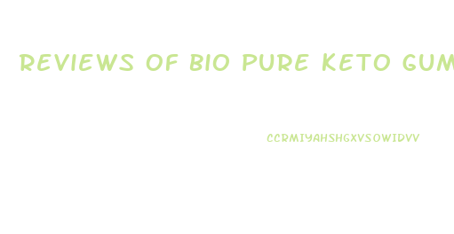 Reviews Of Bio Pure Keto Gummies