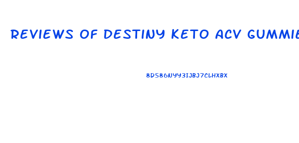 Reviews Of Destiny Keto Acv Gummies