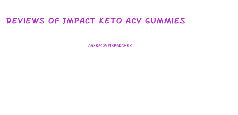 Reviews Of Impact Keto Acv Gummies