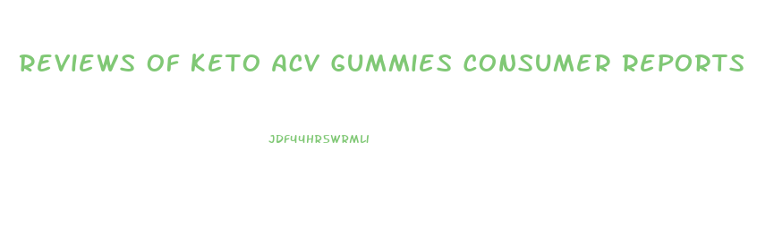 Reviews Of Keto Acv Gummies Consumer Reports