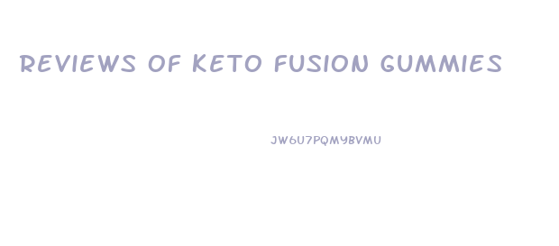 Reviews Of Keto Fusion Gummies