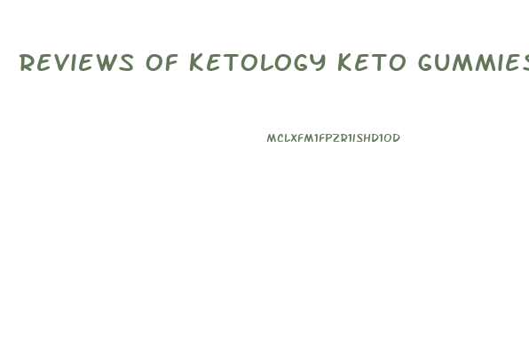 Reviews Of Ketology Keto Gummies