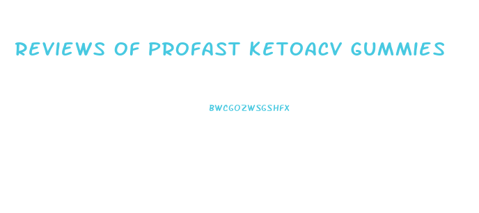 Reviews Of Profast Ketoacv Gummies