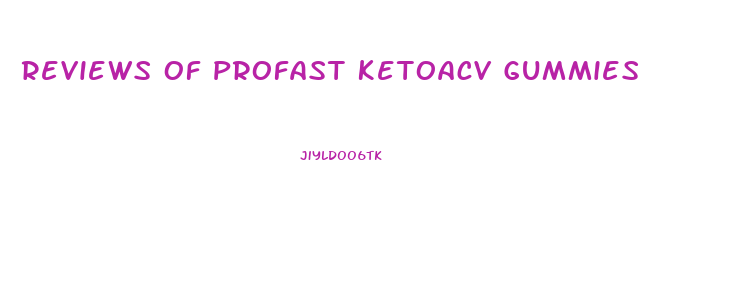 Reviews Of Profast Ketoacv Gummies