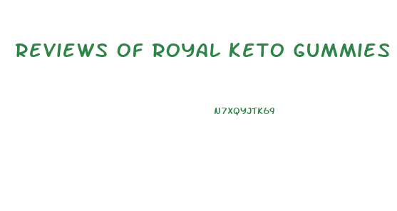 Reviews Of Royal Keto Gummies
