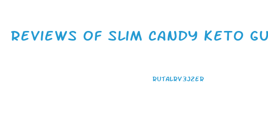 Reviews Of Slim Candy Keto Gummies