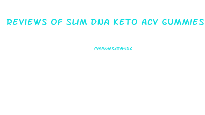 Reviews Of Slim Dna Keto Acv Gummies