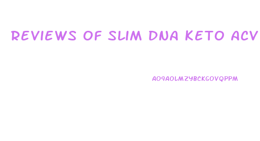 Reviews Of Slim Dna Keto Acv Gummies