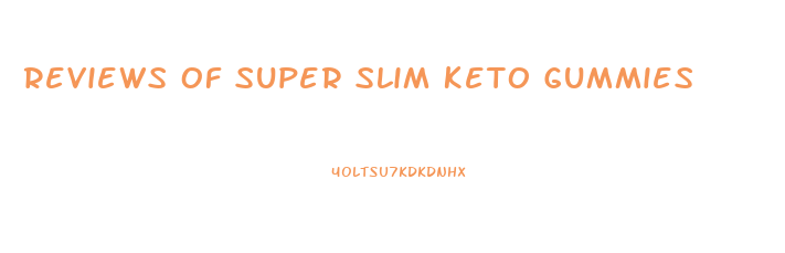 Reviews Of Super Slim Keto Gummies