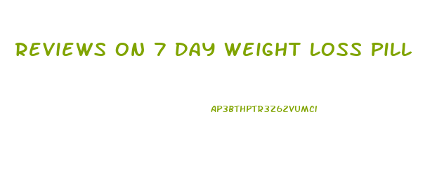 Reviews On 7 Day Weight Loss Pill