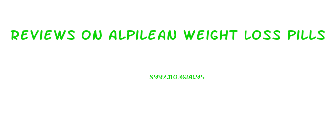 Reviews On Alpilean Weight Loss Pills