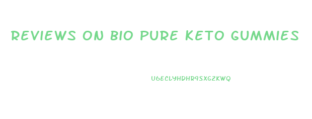 Reviews On Bio Pure Keto Gummies