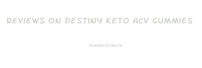 Reviews On Destiny Keto Acv Gummies