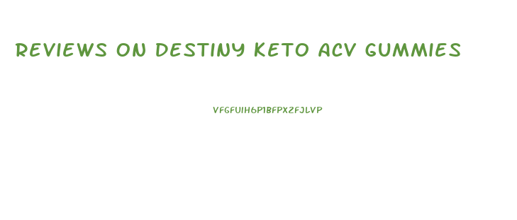 Reviews On Destiny Keto Acv Gummies