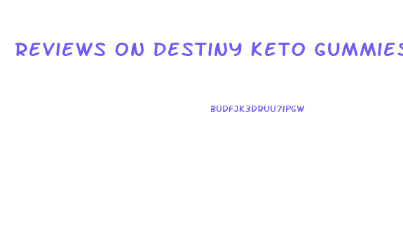 Reviews On Destiny Keto Gummies