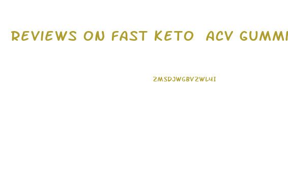 Reviews On Fast Keto Acv Gummies