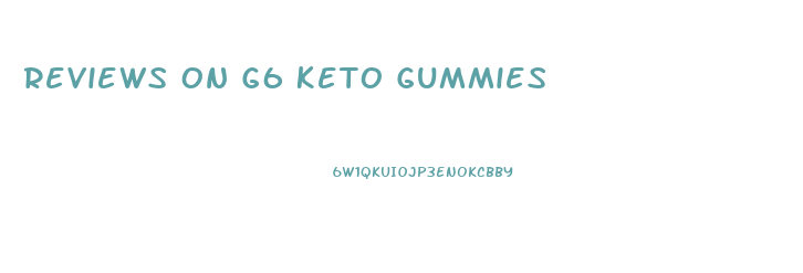 Reviews On G6 Keto Gummies