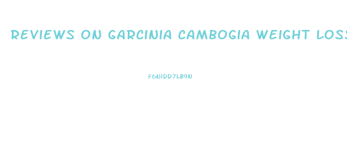 Reviews On Garcinia Cambogia Weight Loss Pills