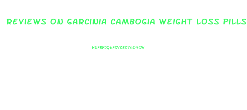 Reviews On Garcinia Cambogia Weight Loss Pills