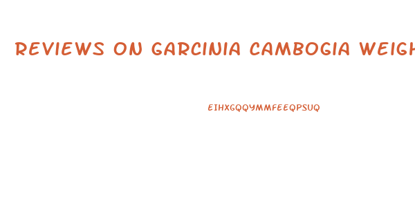 Reviews On Garcinia Cambogia Weight Loss Pills