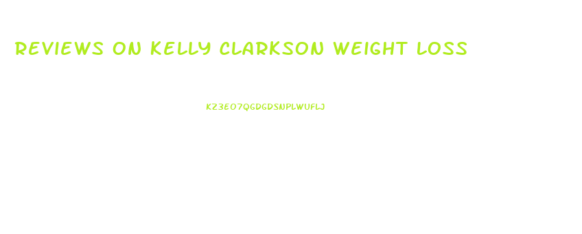 Reviews On Kelly Clarkson Weight Loss