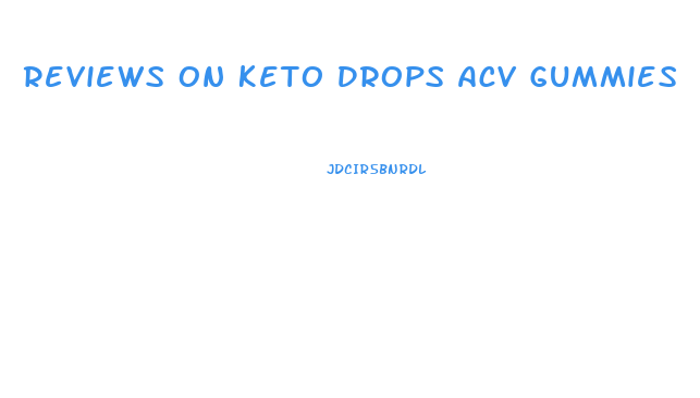 Reviews On Keto Drops Acv Gummies