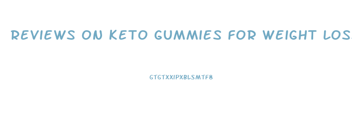 Reviews On Keto Gummies For Weight Loss