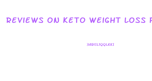 Reviews On Keto Weight Loss Pills